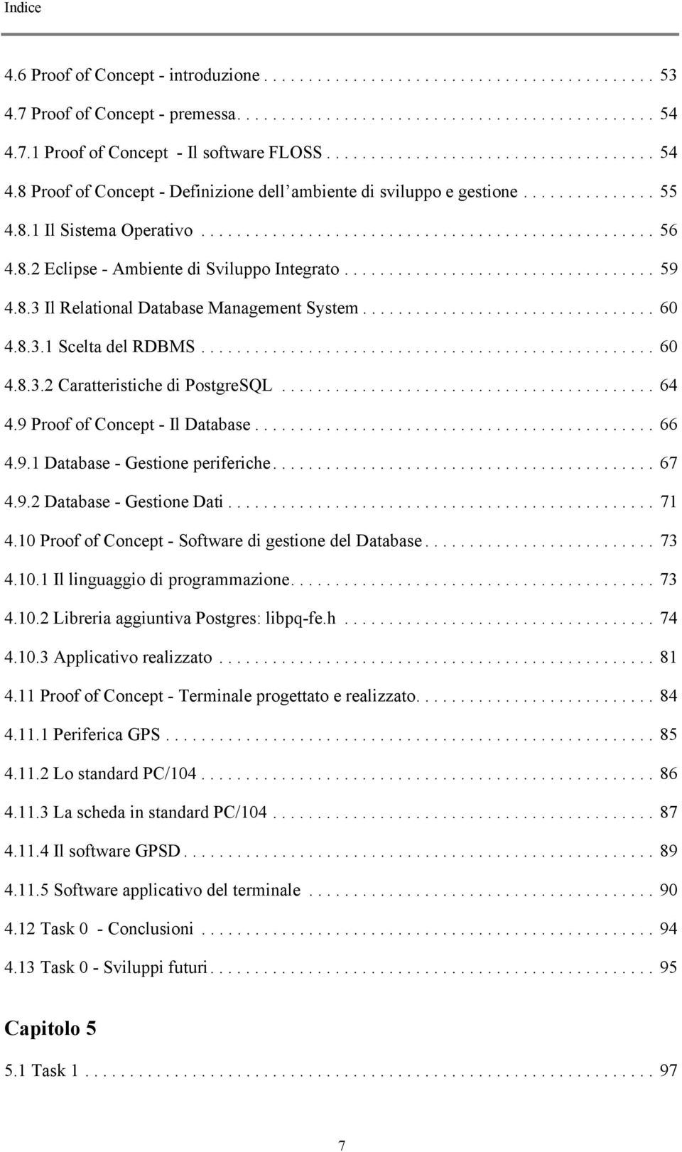 8.2 Eclipse - Ambiente di Sviluppo Integrato................................... 59 4.8.3 Il Relational Database Management System................................. 60 4.8.3.1 Scelta del RDBMS................................................... 60 4.8.3.2 Caratteristiche di PostgreSQL.