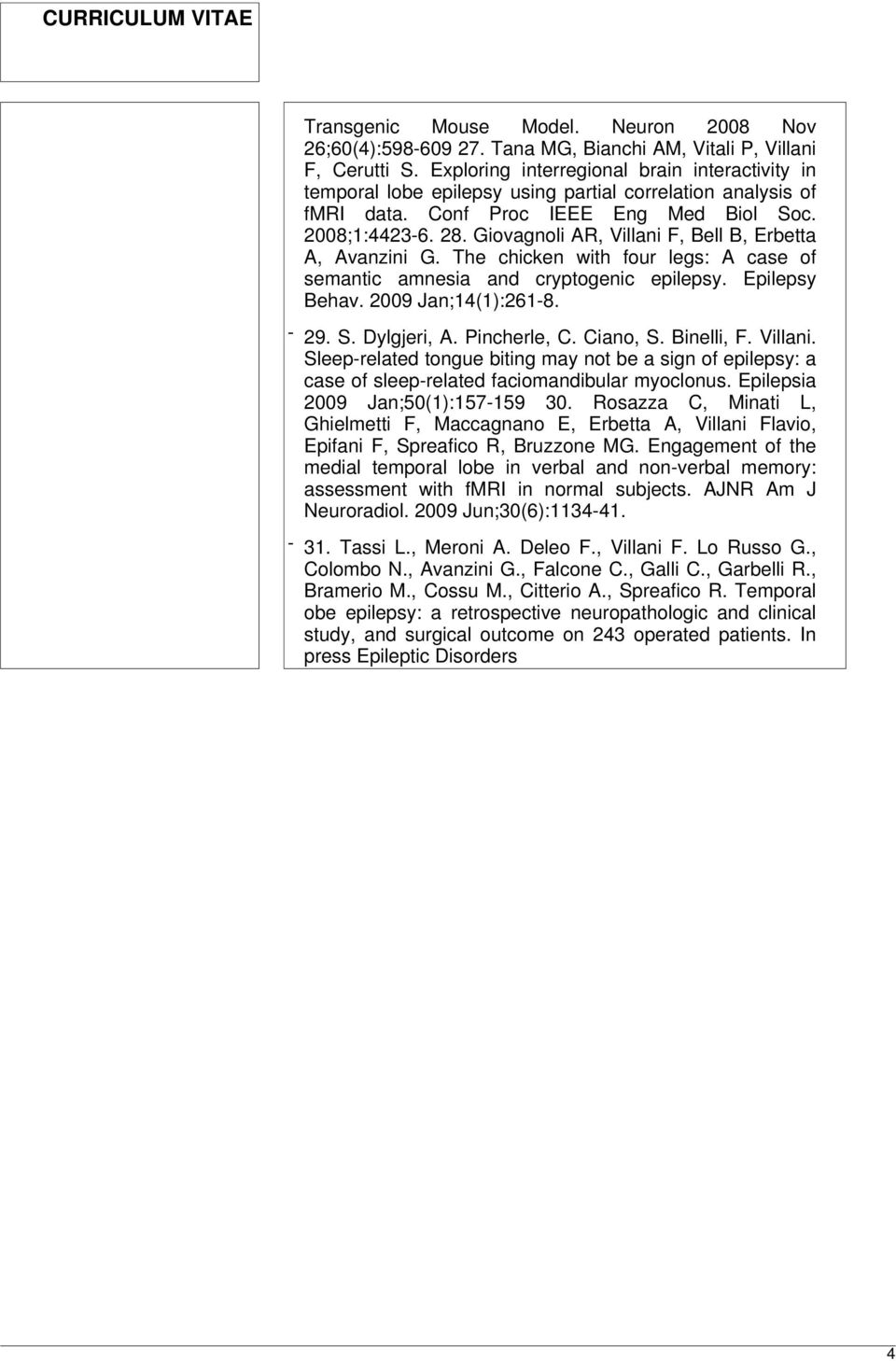 Giovagnoli AR, Villani F, Bell B, Erbetta A, Avanzini G. The chicken with four legs: A case of semantic amnesia and cryptogenic epilepsy. Epilepsy Behav. 2009 Jan;14(1):261-8. - 29. S. Dylgjeri, A.