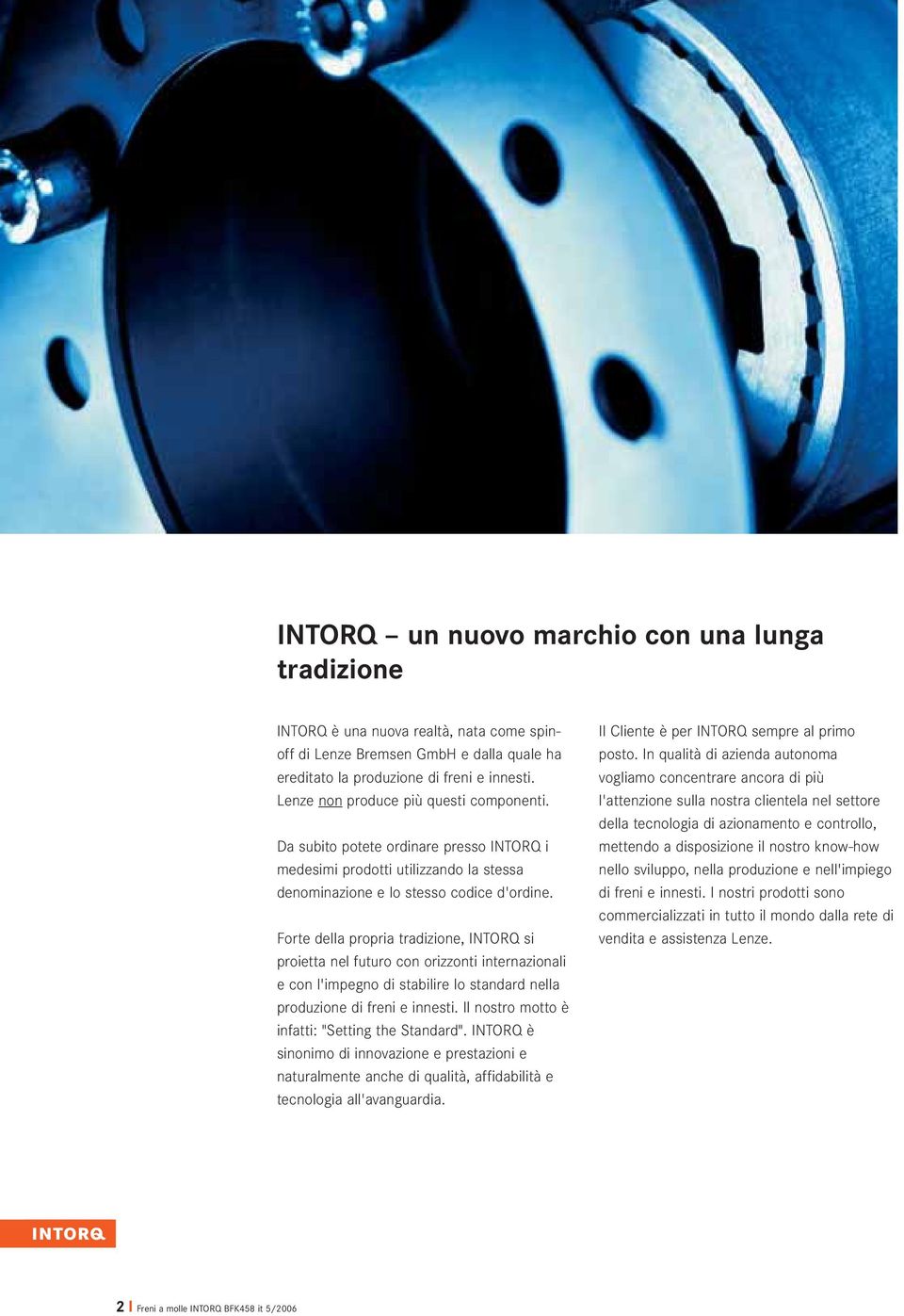 Forte della propria tradizione, INTORQ si proietta nel futuro con orizzonti internazionali e con l'impegno di stabilire lo standard nella produzione di freni e innesti.