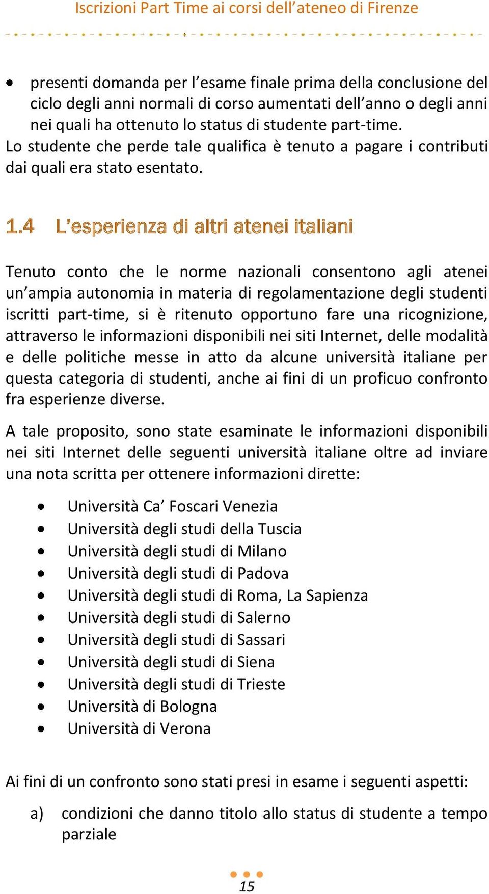 4 L esperienza di altri atenei italiani Tenuto conto che le norme nazionali consentono agli atenei un ampia autonomia in materia di regolamentazione degli studenti iscritti part-time, si è ritenuto