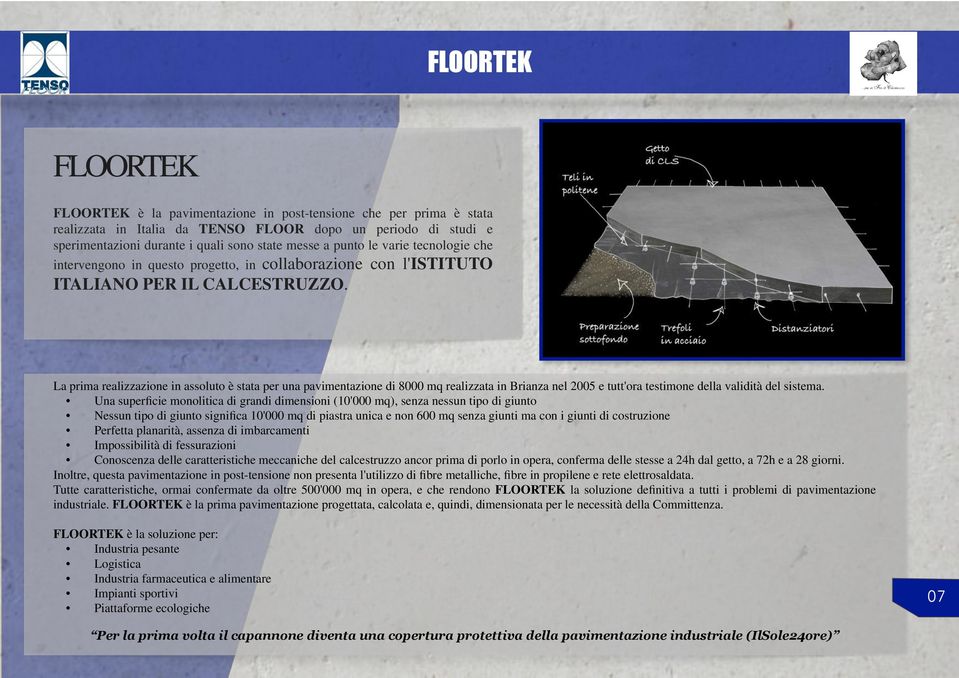 La prima realizzazione in assoluto è stata per una pavimentazione di 8000 mq realizzata in Brianza nel 2005 e tutt'ora testimone della validità del sistema.