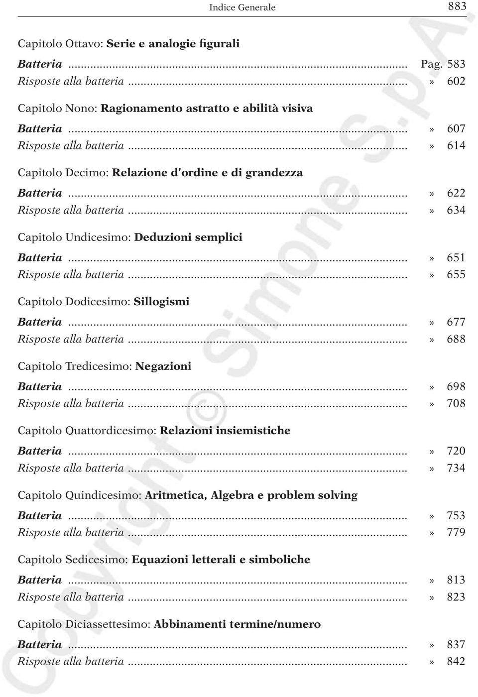 ..» 651 Risposte alla batteria...» 655 Capitolo Dodicesimo: Sillogismi Batteria...» 677 Risposte alla batteria...» 688 Capitolo Tredicesimo: Negazioni Batteria...» 698 Risposte alla batteria.