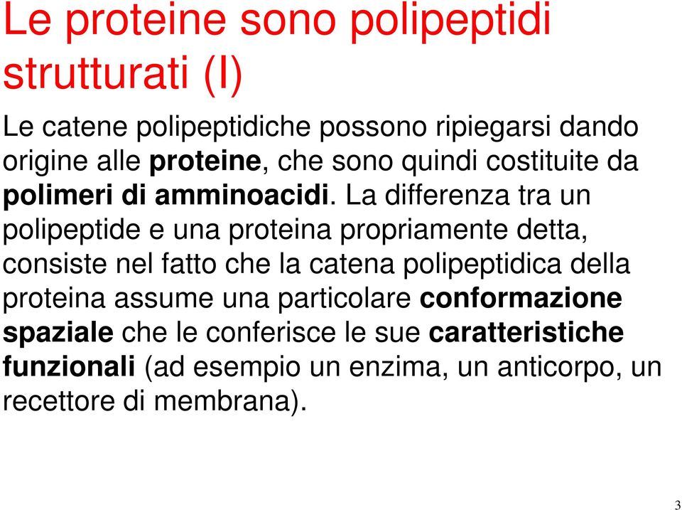 La differenza tra un polipeptide e una proteina propriamente detta, consiste nel fatto che la catena polipeptidica