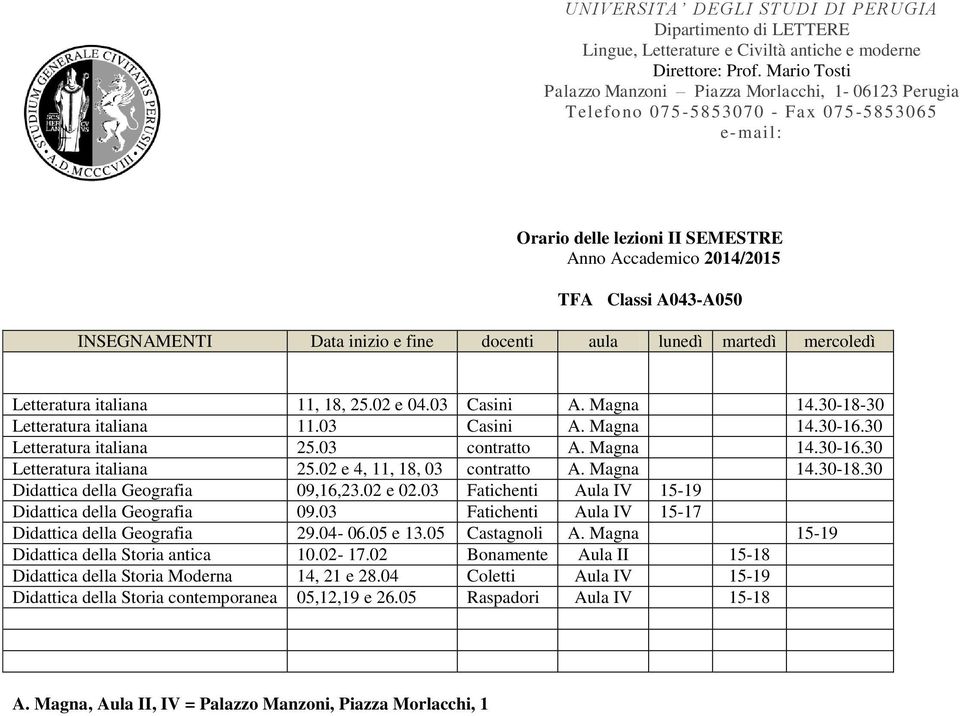 03 Fatichenti Aula IV 15-19 Didattica della Geografia 09.03 Fatichenti Aula IV 15-17 Didattica della Geografia 29.04-06.05 e 13.05 Castagnoli A. Magna 15-19 Didattica della Storia antica 10.02-17.
