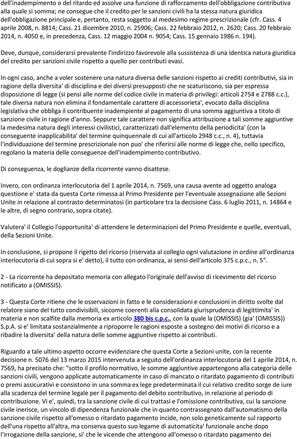 2620; Cass. 20 febbraio 2014, n. 4050 e, in precedenza, Cass. 12 maggio 2004 n. 9054; Cass. 15 gennaio 1986 n. 194).