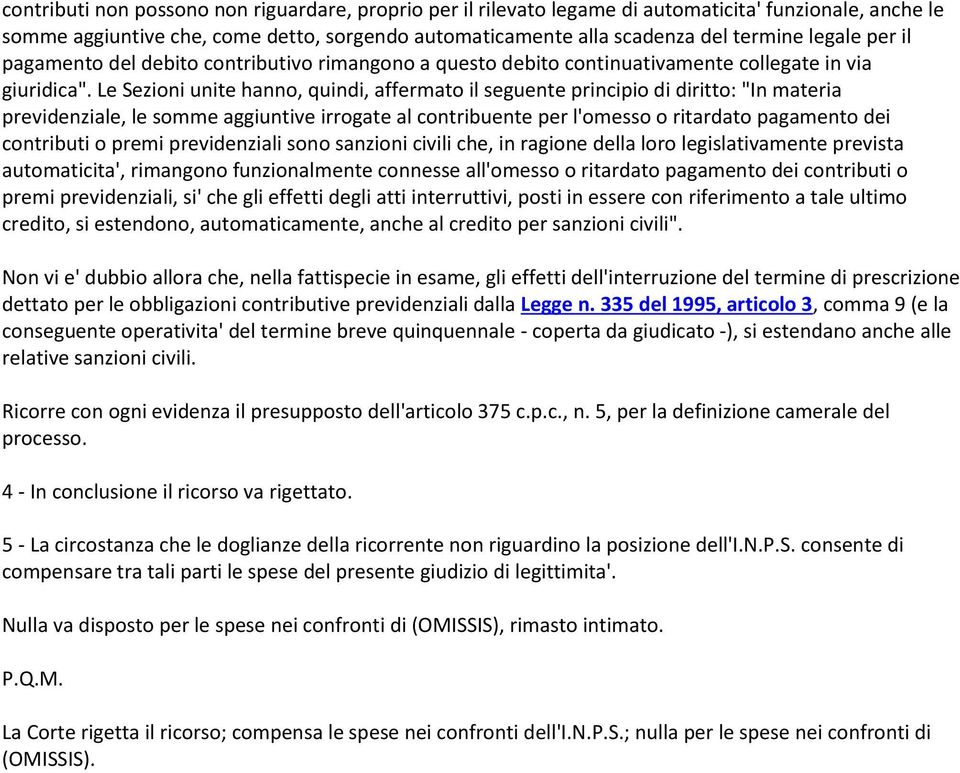 Le Sezioni unite hanno, quindi, affermato il seguente principio di diritto: "In materia previdenziale, le somme aggiuntive irrogate al contribuente per l'omesso o ritardato pagamento dei contributi o