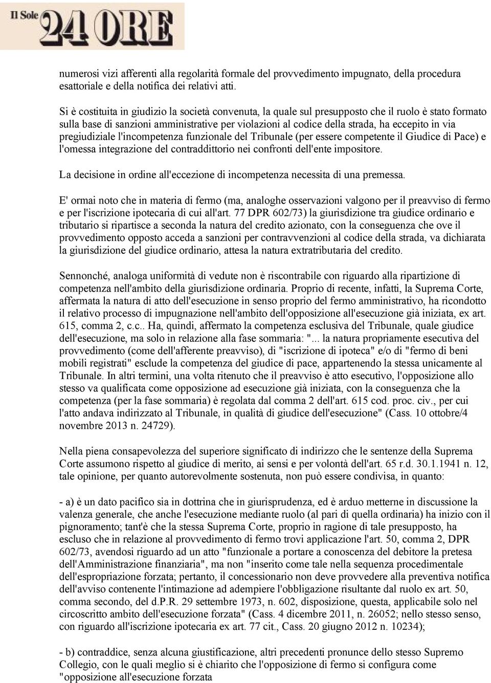 pregiudiziale l'incompetenza funzionale del Tribunale (per essere competente il Giudice di Pace) e l'omessa integrazione del contraddittorio nei confronti dell'ente impositore.