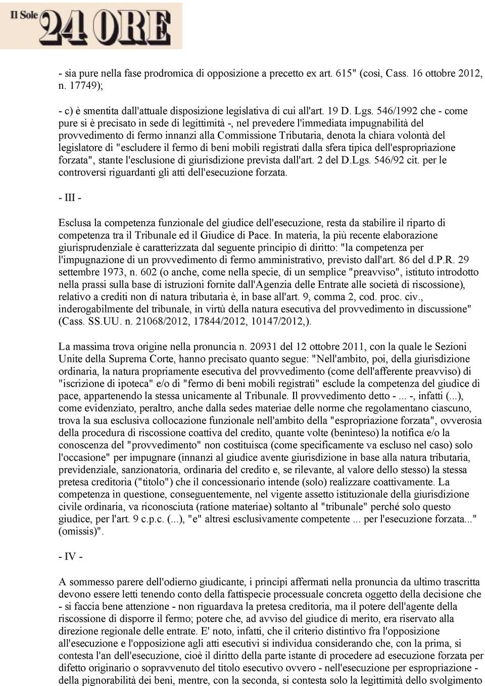 legislatore di "escludere il fermo di beni mobili registrati dalla sfera tipica dell'espropriazione forzata", stante l'esclusione di giurisdizione prevista dall'art. 2 del D.Lgs. 546/92 cit.