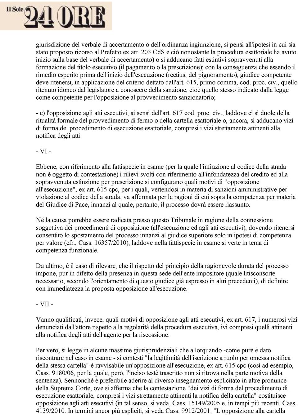 o la prescrizione); con la conseguenza che essendo il rimedio esperito prima dell'inizio dell'esecuzione (rectius, del pignoramento), giudice competente deve ritenersi, in applicazione del criterio