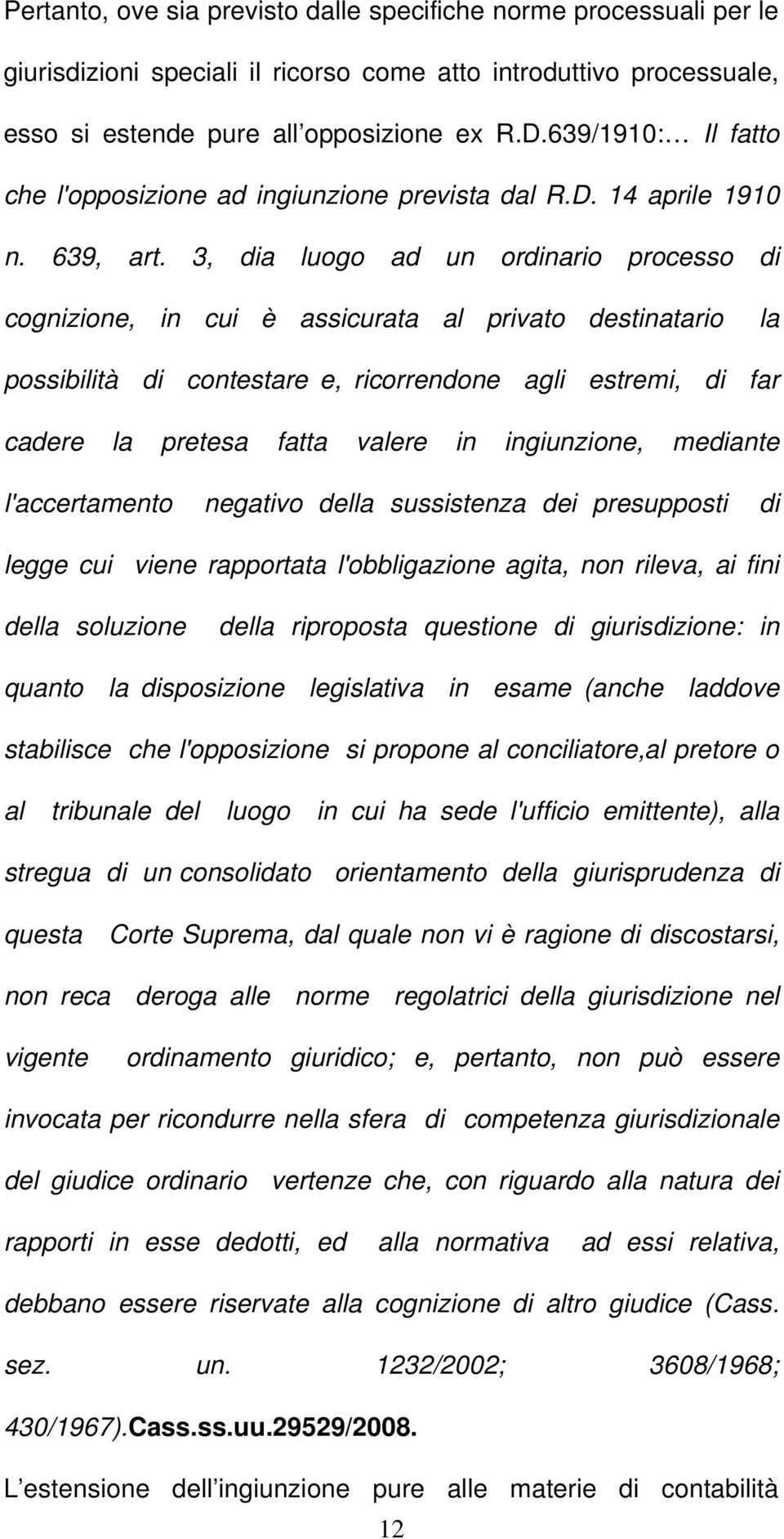 3, dia luogo ad un ordinario processo di cognizione, in cui è assicurata al privato destinatario la possibilità di contestare e, ricorrendone agli estremi, di far cadere la pretesa fatta valere in