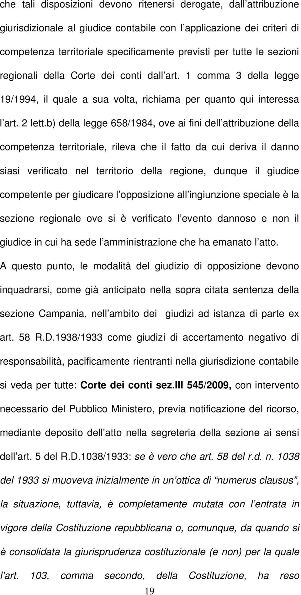 b) della legge 658/1984, ove ai fini dell attribuzione della competenza territoriale, rileva che il fatto da cui deriva il danno siasi verificato nel territorio della regione, dunque il giudice