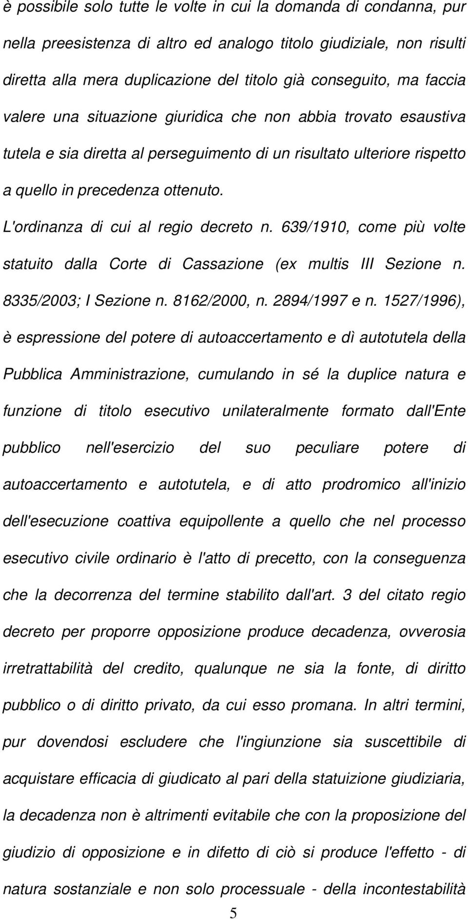 L'ordinanza di cui al regio decreto n. 639/1910, come più volte statuito dalla Corte di Cassazione (ex multis III Sezione n. 8335/2003; I Sezione n. 8162/2000, n. 2894/1997 e n.