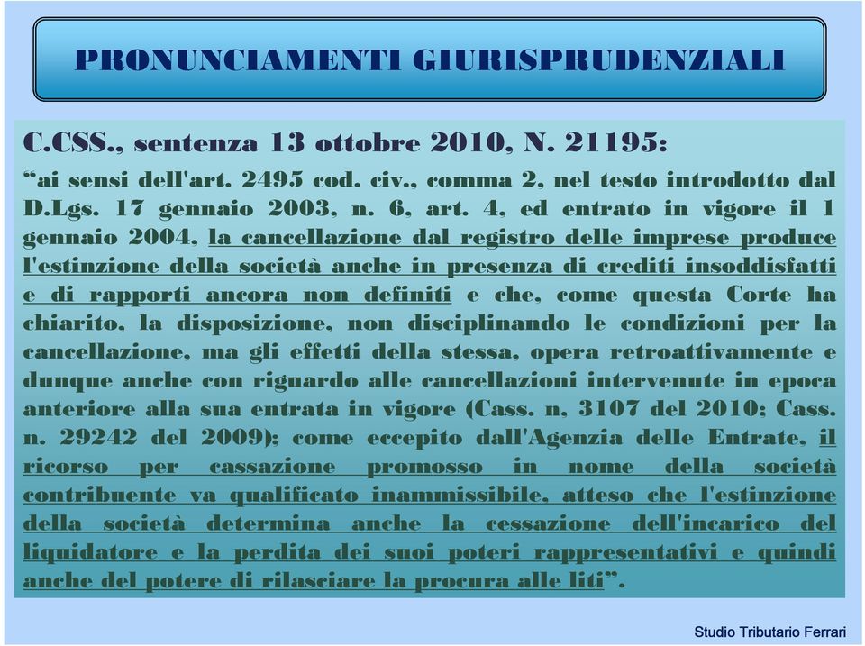 e che, come questa Corte ha chiarito, la disposizione, non disciplinando le condizioni per la cancellazione, ma gli effetti della stessa, opera retroattivamente e dunque anche con riguardo alle