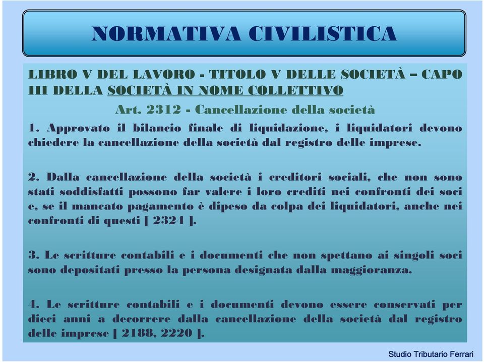 Dalla cancellazione della società i creditori sociali, che non sono stati soddisfatti possono far valere i loro crediti nei confronti dei soci e, se il mancato pagamento è dipeso da colpa dei