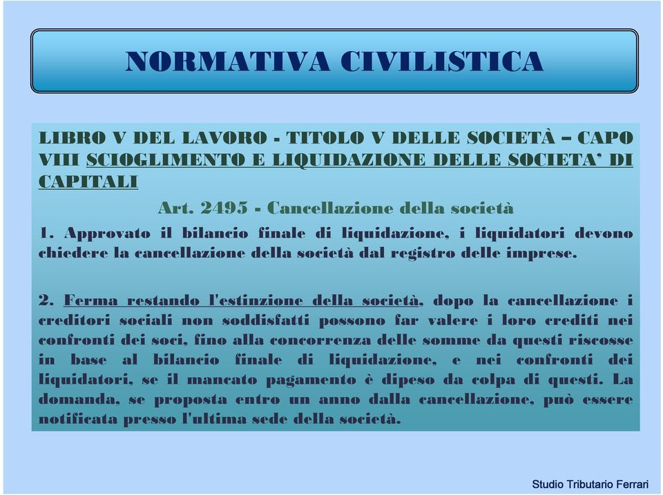 Ferma restando l'estinzione della società, dopo la cancellazione i creditori sociali non soddisfatti possono far valere i loro crediti nei confronti dei soci, fino alla concorrenza delle somme