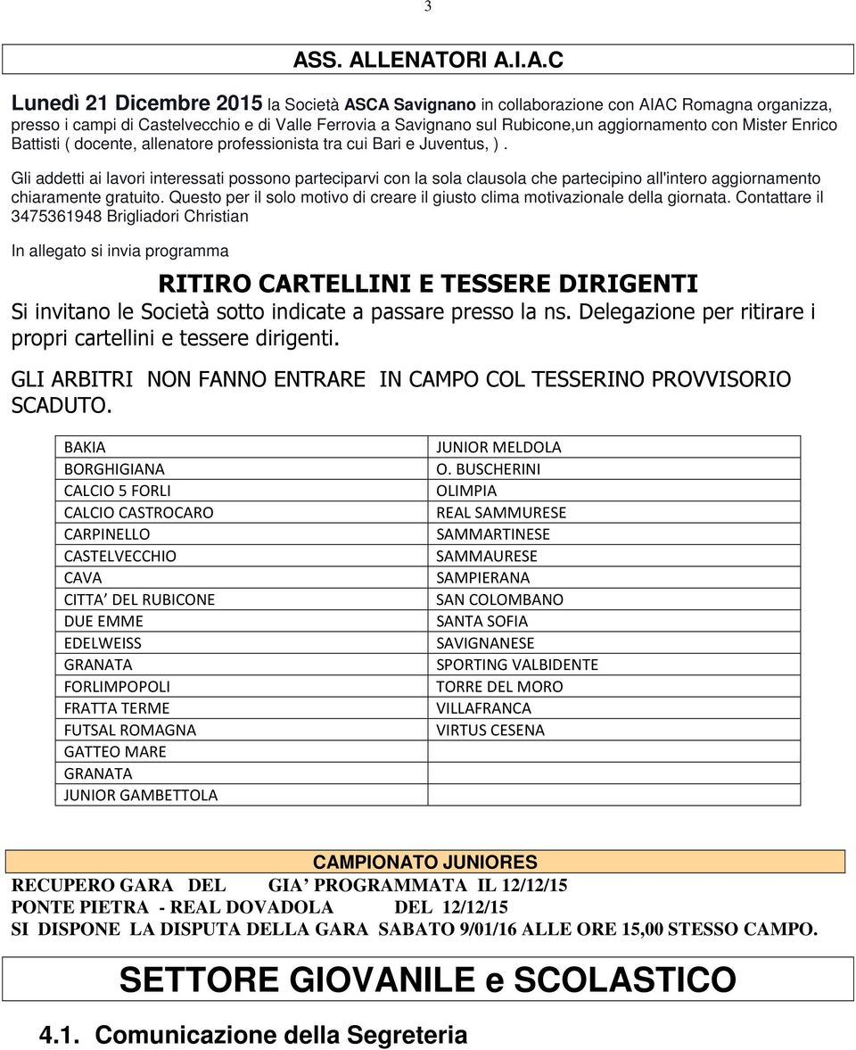 Gli addetti ai lavori interessati possono parteciparvi con la sola clausola che partecipino all'intero aggiornamento chiaramente gratuito.