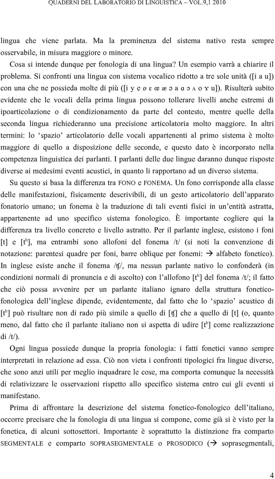 Risulterà subito evidente che le vocali della prima lingua possono tollerare livelli anche estremi di ipoarticolazione o di condizionamento da parte del contesto, mentre quelle della seconda lingua