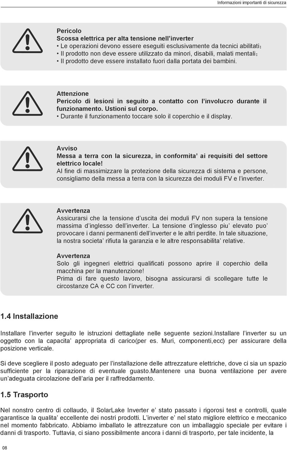 Attenzione Pericolo di lesioni in seguito a contatto con l involucro durante il funzionamento. Ustioni sul corpo. Durante il funzionamento toccare solo il coperchio e il display.