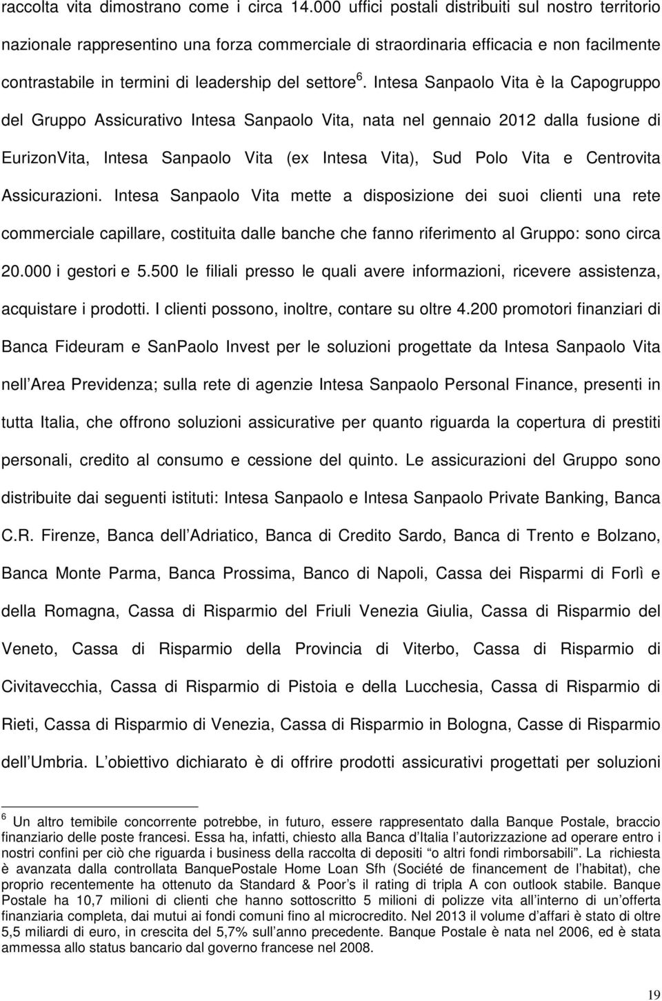 Intesa Sanpaolo Vita è la Capogruppo del Gruppo Assicurativo Intesa Sanpaolo Vita, nata nel gennaio 2012 dalla fusione di EurizonVita, Intesa Sanpaolo Vita (ex Intesa Vita), Sud Polo Vita e