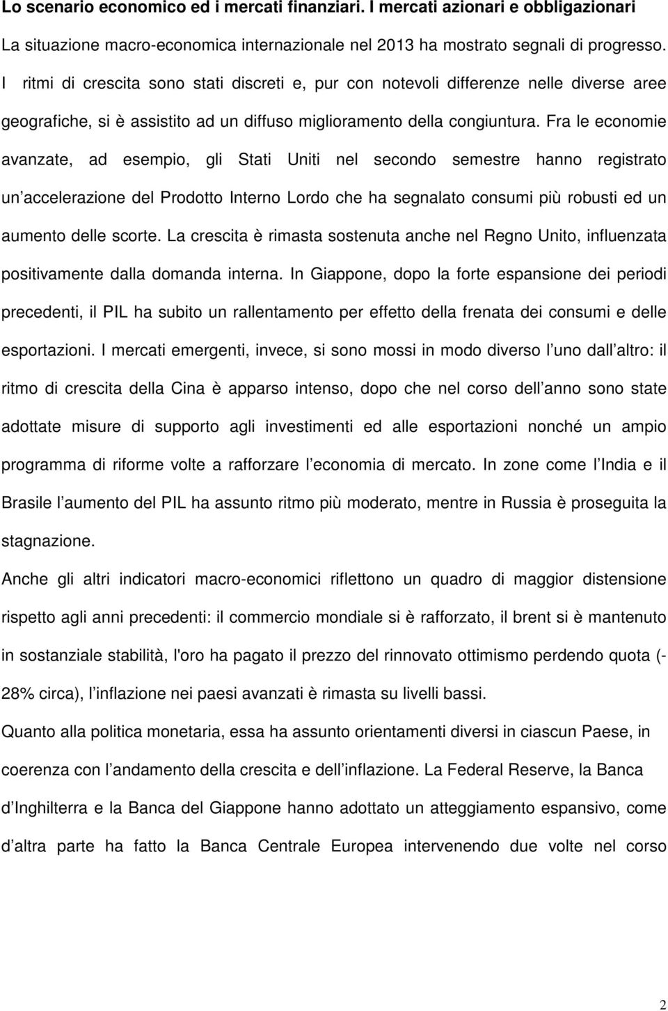 Fra le economie avanzate, ad esempio, gli Stati Uniti nel secondo semestre hanno registrato un accelerazione del Prodotto Interno Lordo che ha segnalato consumi più robusti ed un aumento delle scorte.