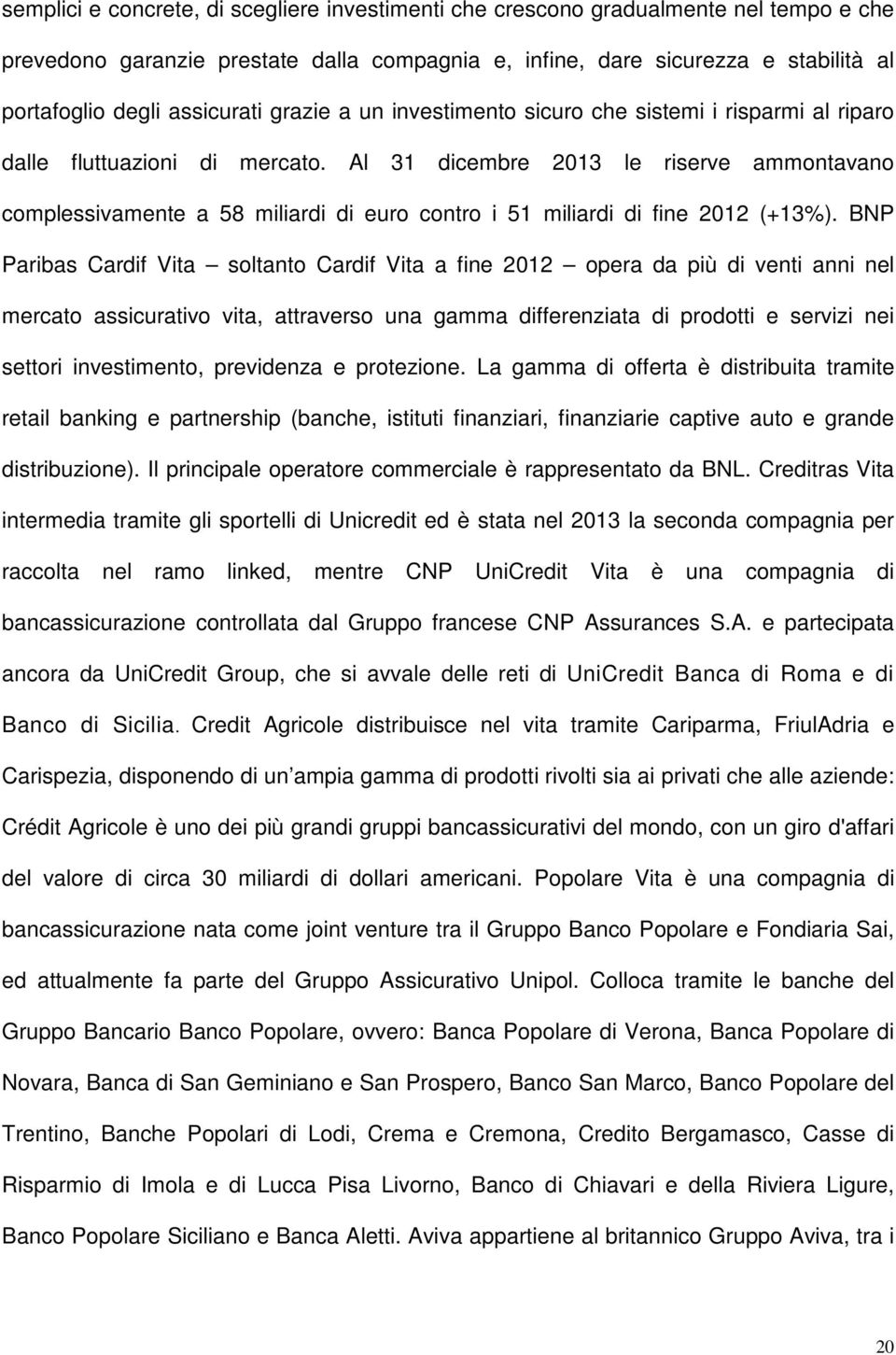 Al 31 dicembre 2013 le riserve ammontavano complessivamente a 58 miliardi di euro contro i 51 miliardi di fine 2012 (+13%).