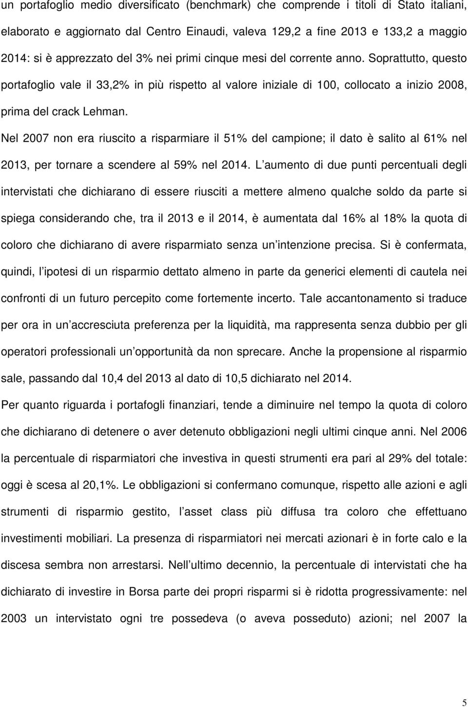 Nel 2007 non era riuscito a risparmiare il 51% del campione; il dato è salito al 61% nel 2013, per tornare a scendere al 59% nel 2014.