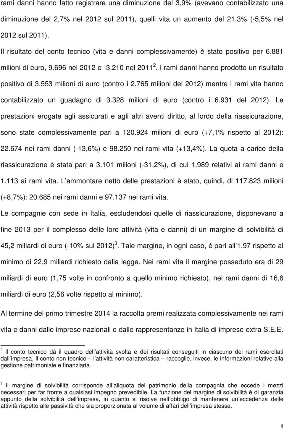 553 milioni di euro (contro i 2.765 milioni del 2012) mentre i rami vita hanno contabilizzato un guadagno di 3.328 milioni di euro (contro i 6.931 del 2012).