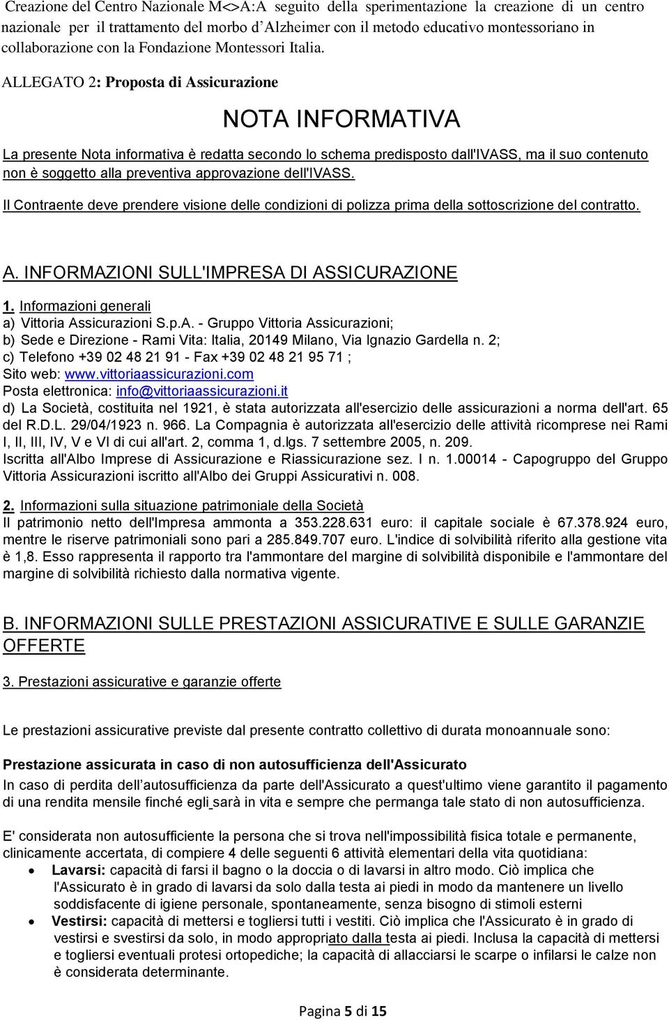 ALLEGATO 2: Proposta di Assicurazione NOTA INFORMATIVA La presente Nota informativa è redatta secondo lo schema predisposto dall'ivass, ma il suo contenuto non è soggetto alla preventiva approvazione