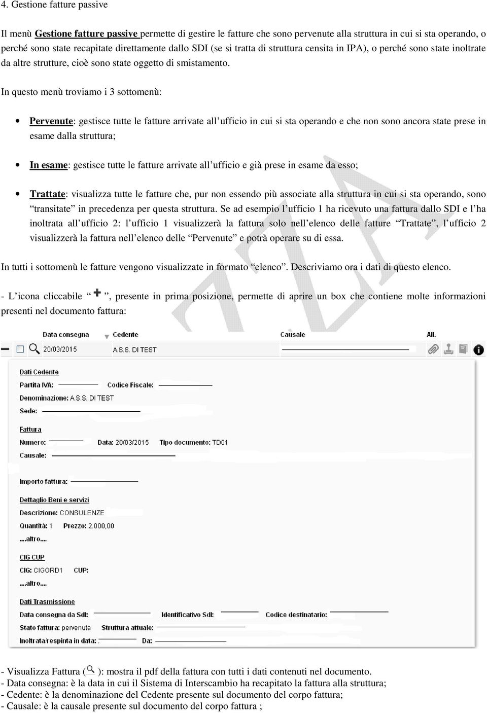 In questo menù troviamo i 3 sottomenù: Pervenute: gestisce tutte le fatture arrivate all ufficio in cui si sta operando e che non sono ancora state prese in esame dalla struttura; In esame: gestisce