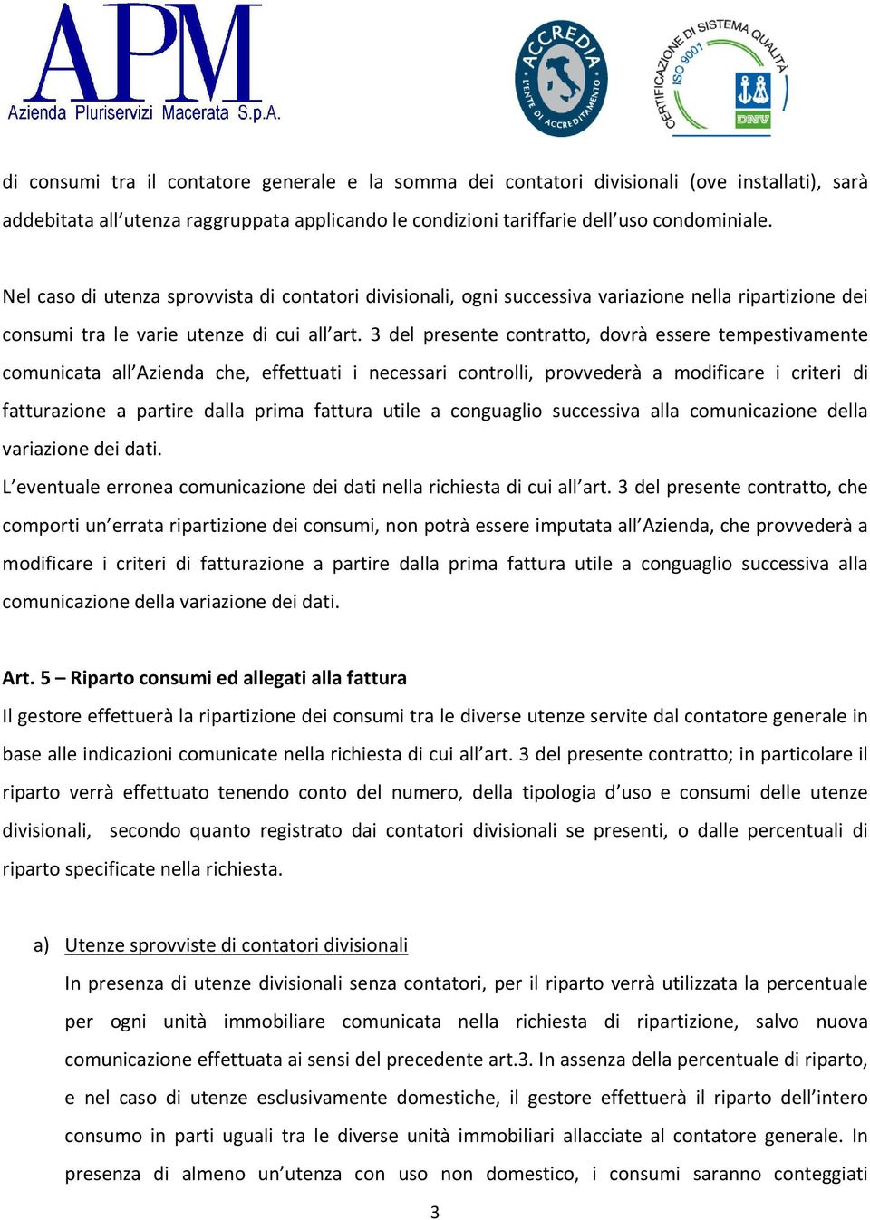 3 del presente contratto, dovrà essere tempestivamente comunicata all Azienda che, effettuati i necessari controlli, provvederà a modificare i criteri di fatturazione a partire dalla prima fattura