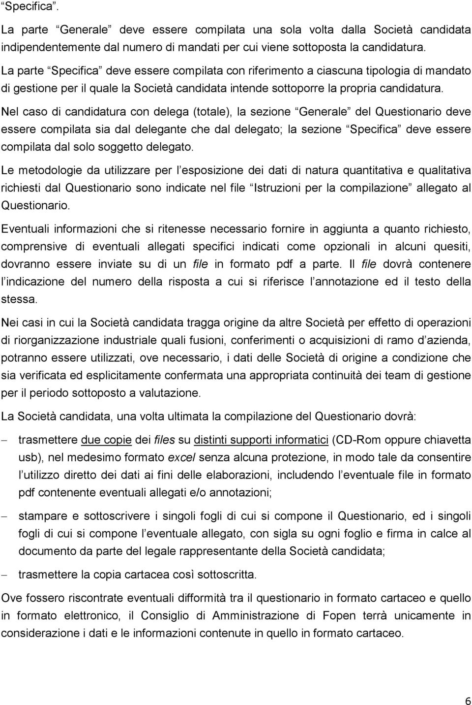 Nel caso di candidatura con delega (totale), la sezione Generale del Questionario deve essere compilata sia dal delegante che dal delegato; la sezione Specifica deve essere compilata dal solo