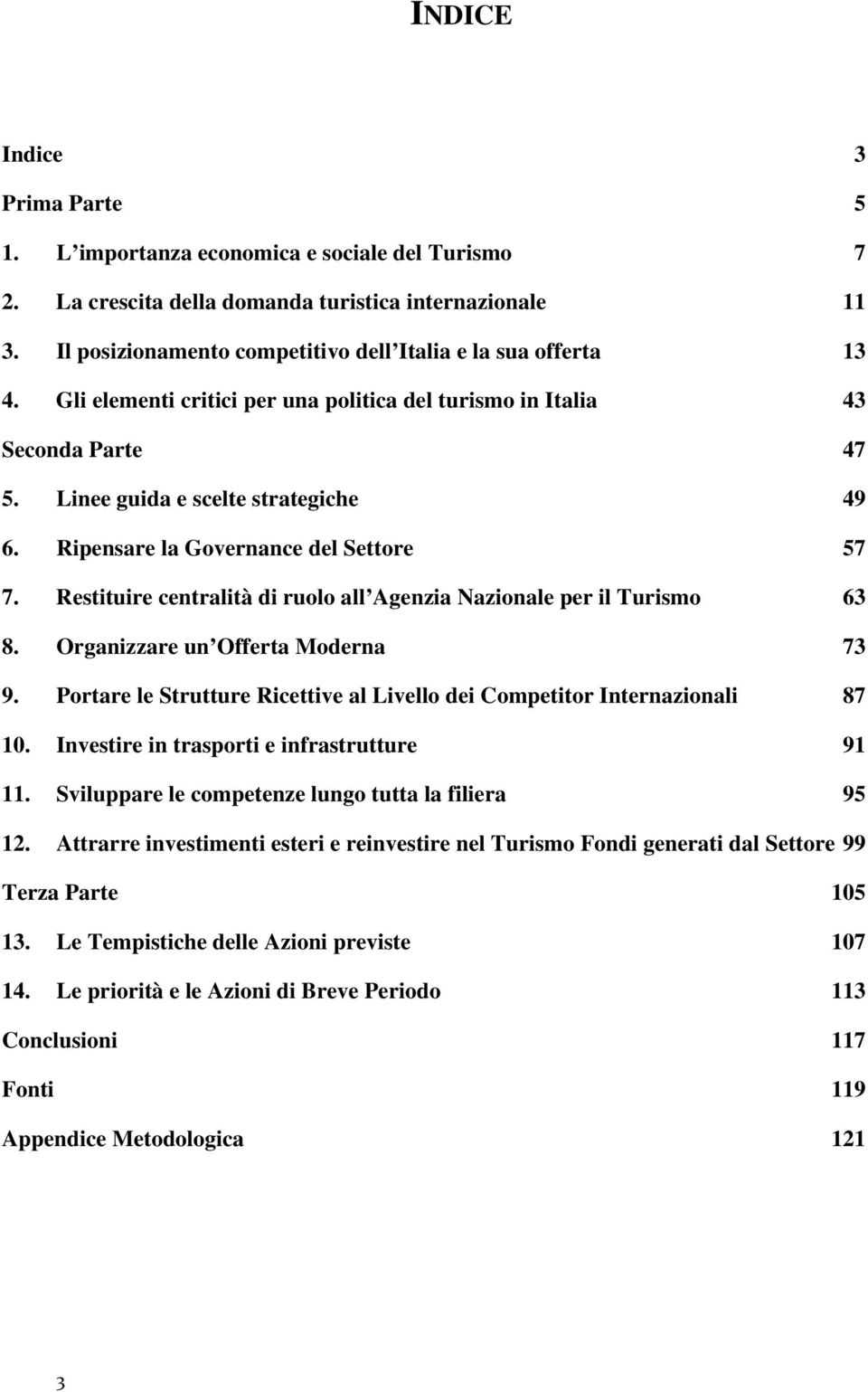 Ripensare la Governance del Settore 57 7. Restituire centralità di ruolo all Agenzia Nazionale per il Turismo 63 8. Organizzare un Offerta Moderna 73 9.