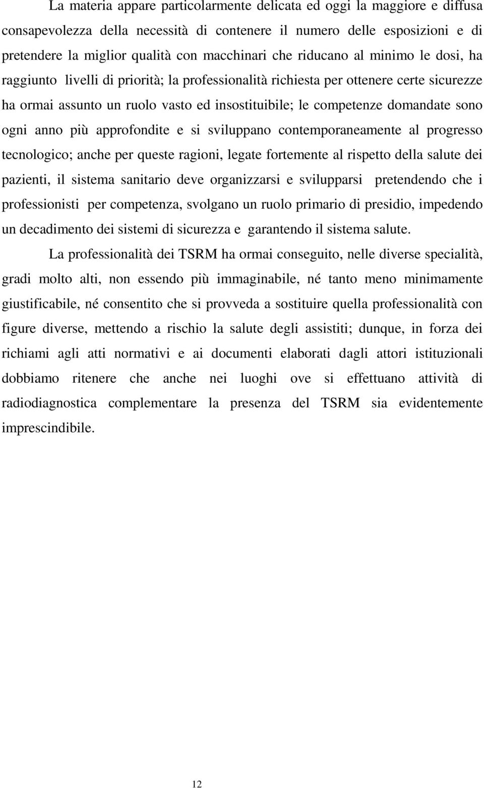 ogni anno più approfondite e si sviluppano contemporaneamente al progresso tecnologico; anche per queste ragioni, legate fortemente al rispetto della salute dei pazienti, il sistema sanitario deve