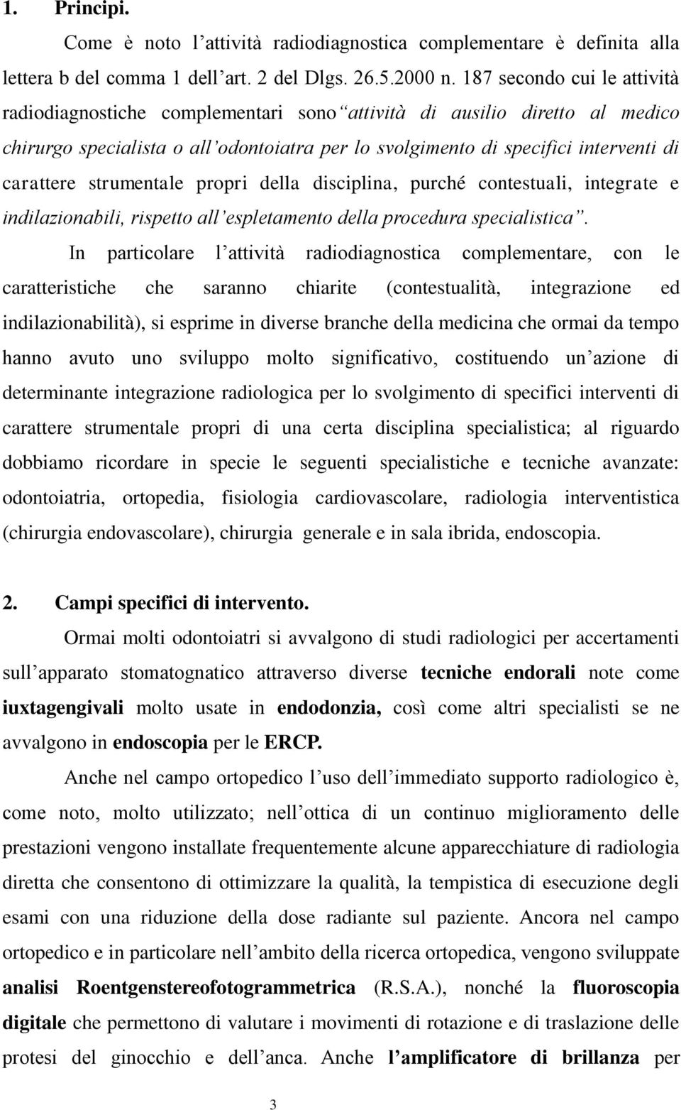 strumentale propri della disciplina, purché contestuali, integrate e indilazionabili, rispetto all espletamento della procedura specialistica.