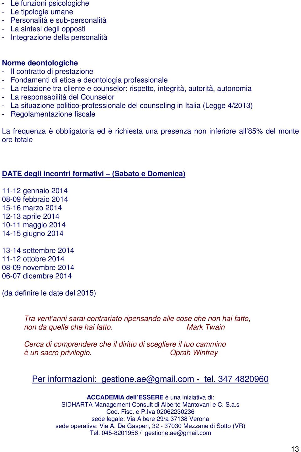 politico-professionale del counseling in Italia (Legge 4/2013) - Regolamentazione fiscale La frequenza è obbligatoria ed è richiesta una presenza non inferiore all 85% del monte ore totale DATE degli