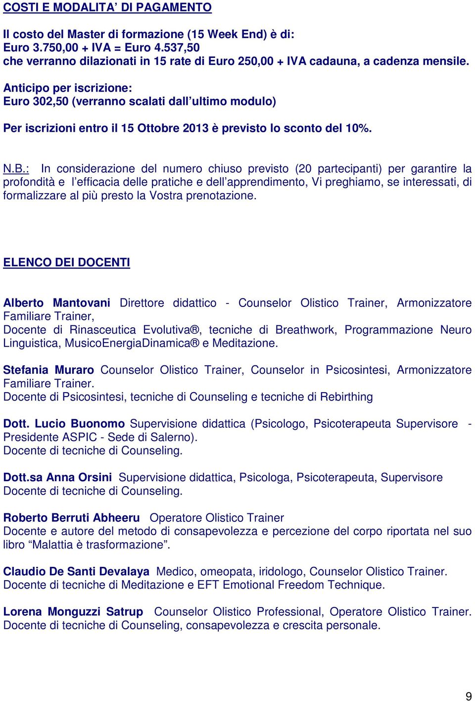 Anticipo per iscrizione: Euro 302,50 (verranno scalati dall ultimo modulo) Per iscrizioni entro il 15 Ottobre 2013 è previsto lo sconto del 10%. N.B.