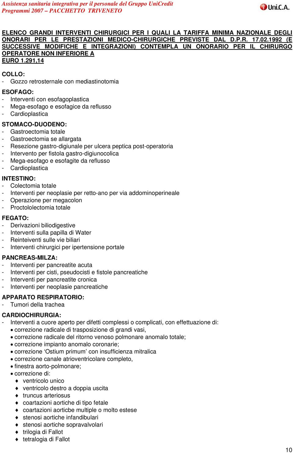 291,14 COLLO: - Gozzo retrosternale con mediastinotomia ESOFAGO: - Interventi con esofagoplastica - Mega-esofago e esofagice da reflusso - Cardioplastica STOMACO-DUODENO: - Gastroectomia totale -