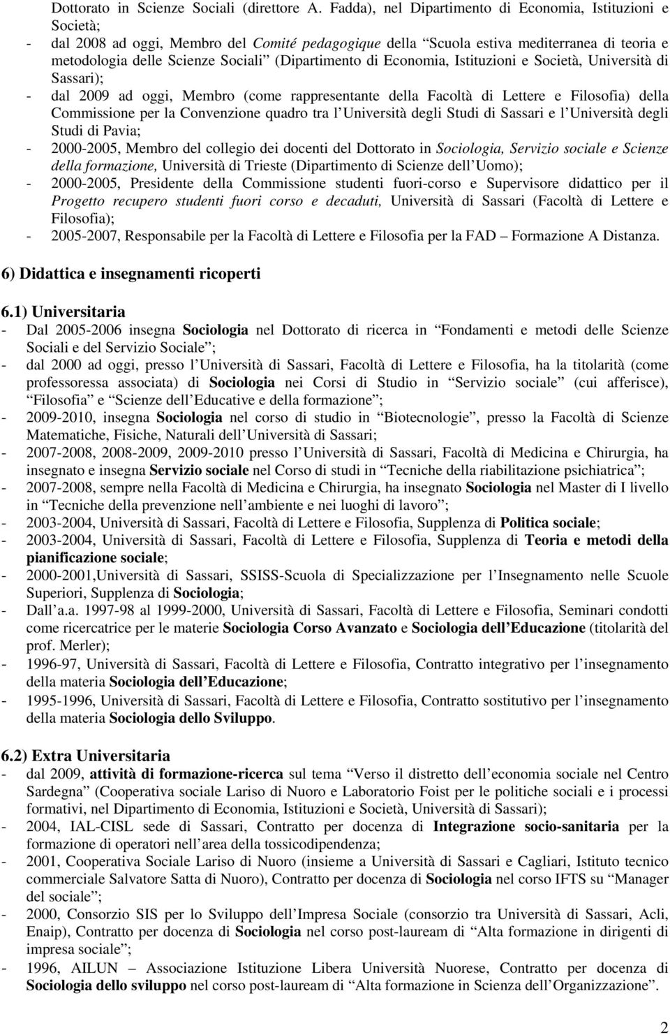 (Dipartimento di Economia, Istituzioni e Società, Università di Sassari); - dal 2009 ad oggi, Membro (come rappresentante della Facoltà di Lettere e Filosofia) della Commissione per la Convenzione