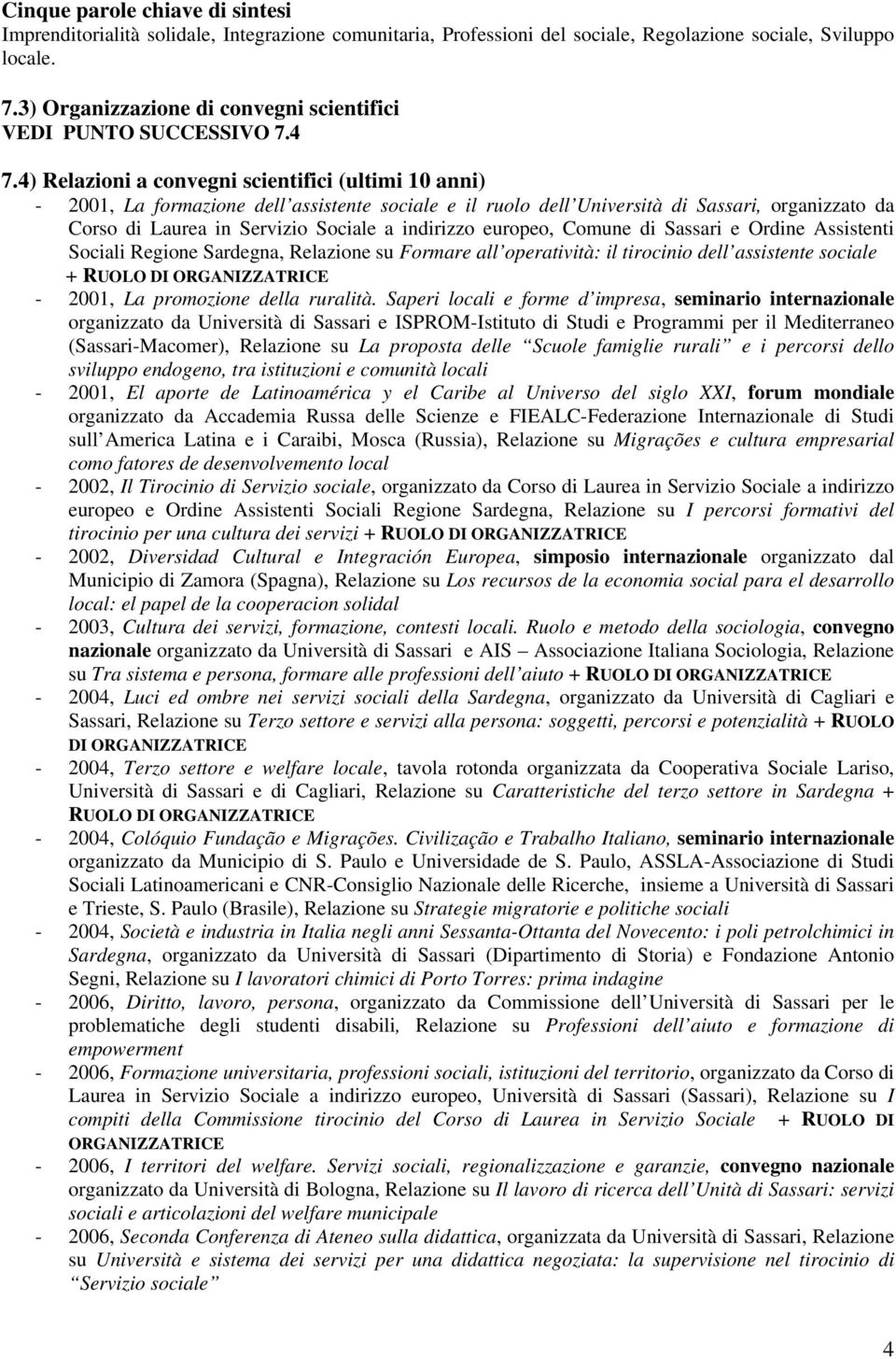 4) Relazioni a convegni scientifici (ultimi 10 anni) - 2001, La formazione dell assistente sociale e il ruolo dell Università di Sassari, organizzato da Corso di Laurea in Servizio Sociale a