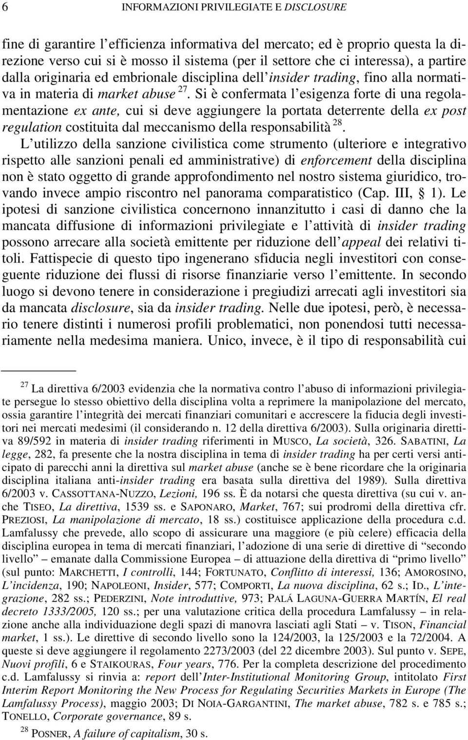 Si è confermata l esigenza forte di una regolamentazione ex ante, cui si deve aggiungere la portata deterrente della ex post regulation costituita dal meccanismo della responsabilità 28.