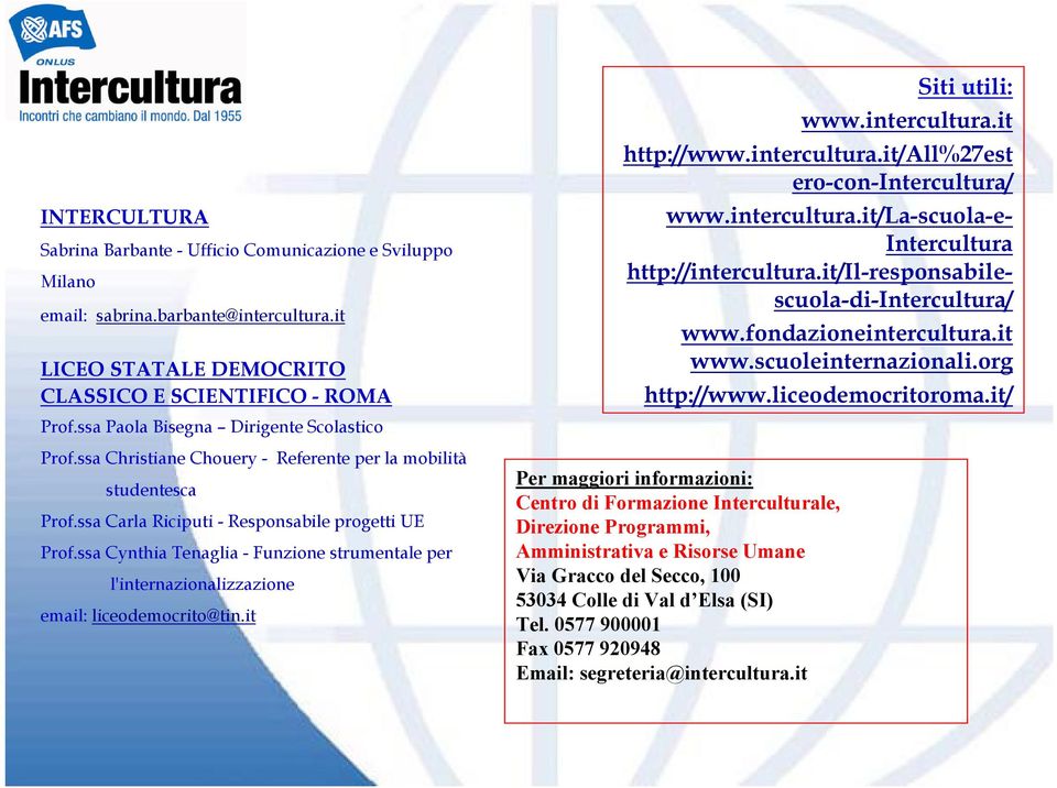 ssa Cynthia Tenaglia - Funzione strumentale per l'internazionalizzazione email: liceodemocrito@tin.it Siti utili: www.intercultura.it http://www.intercultura.it/all%27est ero-con-intercultura/ www.