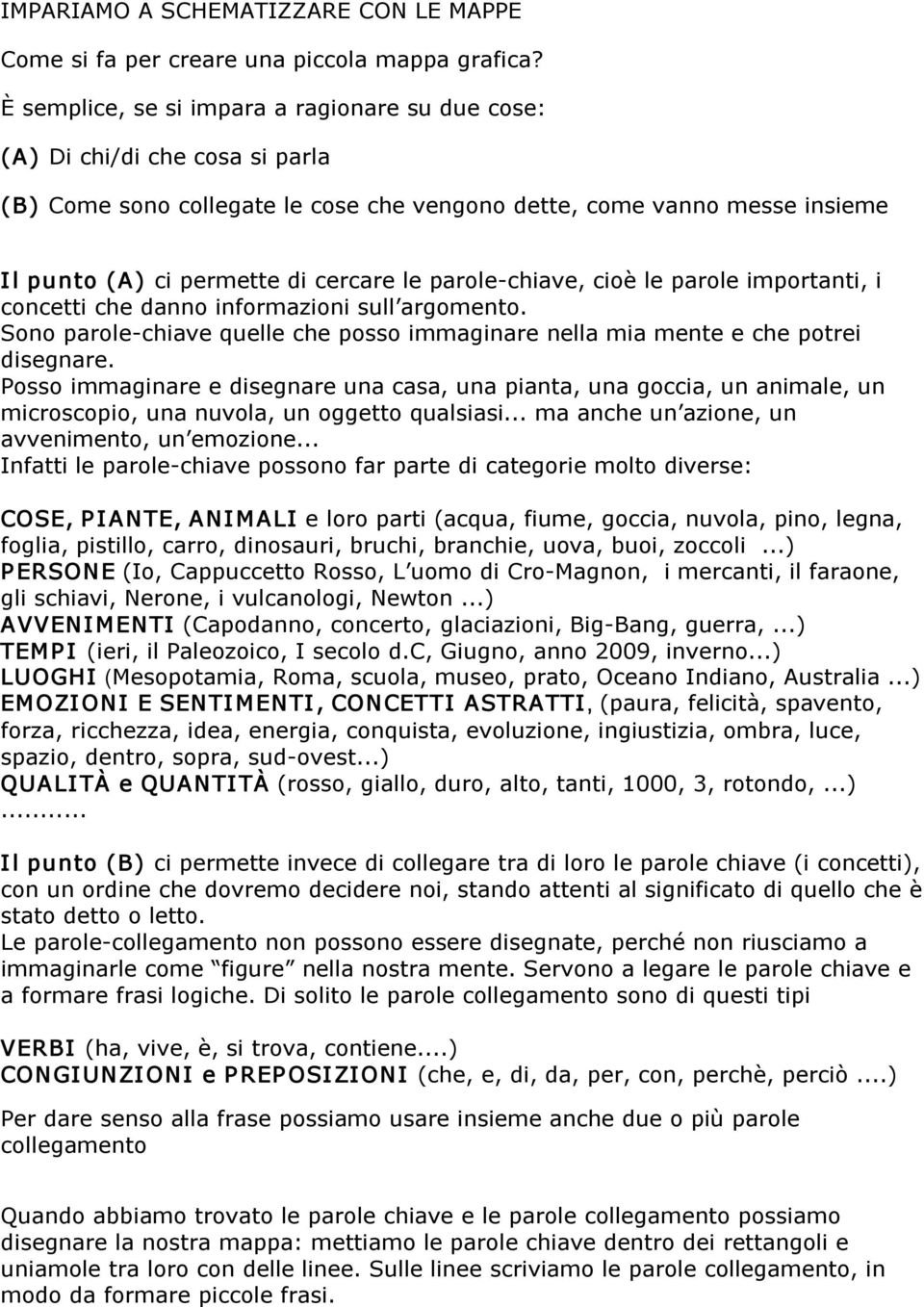 parole chiave, cioè le parole importanti, i concetti che danno informazioni sull argomento. Sono parole chiave quelle che posso immaginare nella mia mente e che potrei disegnare.