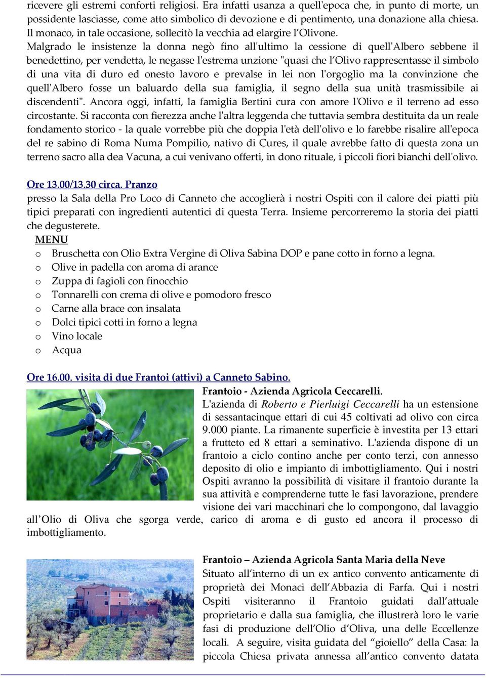 Malgrado le insistenze la donna negò fino all'ultimo la cessione di quell'albero sebbene il benedettino, per vendetta, le negasse l'estrema unzione "quasi che l Olivo rappresentasse il simbolo di una