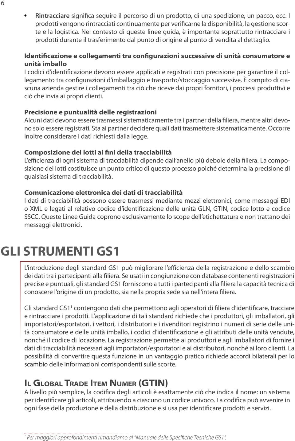 Nel contesto di queste linee guida, è importante soprattutto rintracciare i prodotti durante il trasferimento dal punto di origine al punto di vendita al dettaglio.