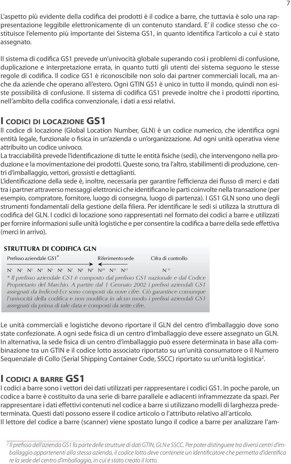 Il sistema di codifica GS1 prevede un univocità globale superando così i problemi di confusione, duplicazione e interpretazione errata, in quanto tutti gli utenti dei sistema seguono le stesse regole