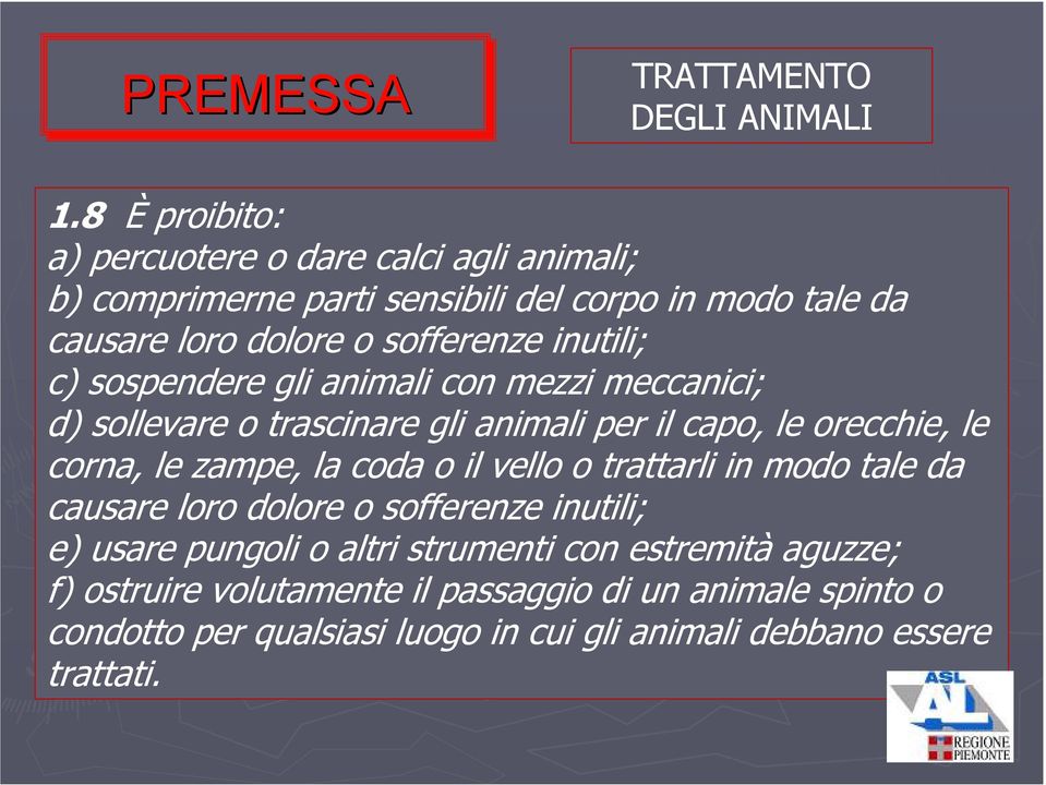 inutili; c) sospendere gli animali con mezzi meccanici; d) sollevare o trascinare gli animali per il capo, le orecchie, le corna, le zampe, la coda o