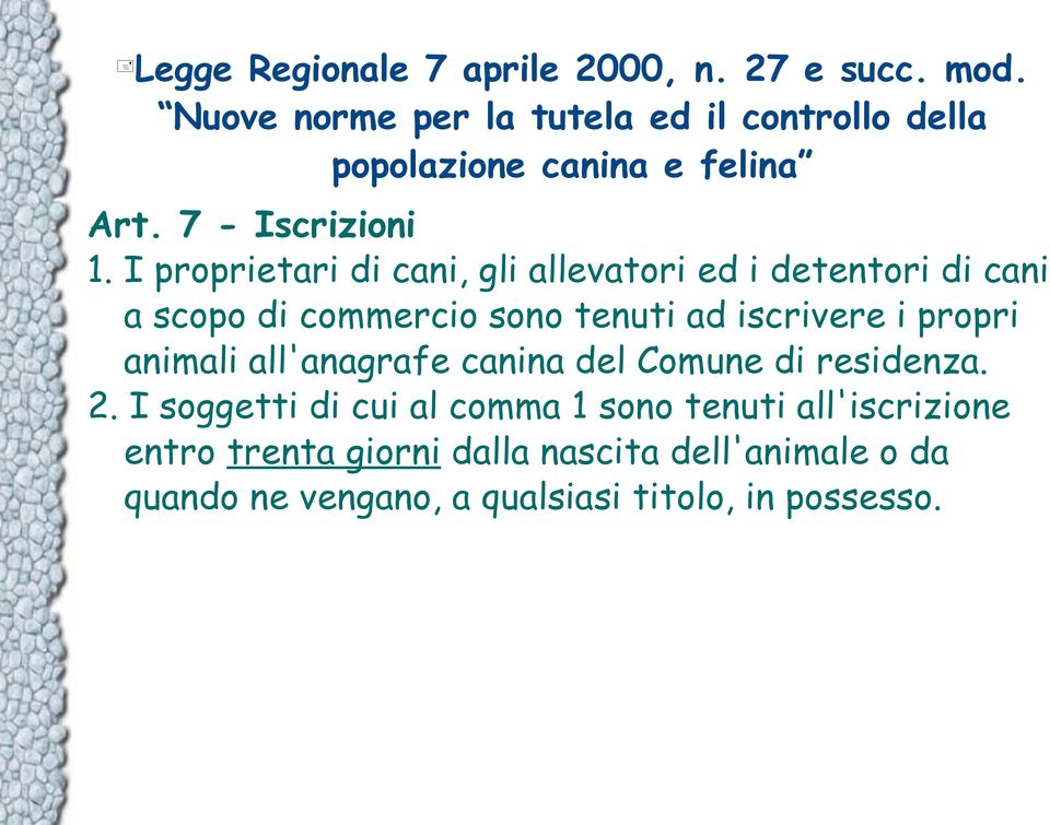 I proprietari di cani, gli allevatori ed i detentori di cani a scopo di commercio sono tenuti ad iscrivere i propri