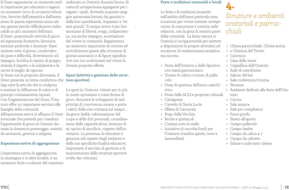 Stare insieme tutto il giorno, condividendo gioie e difficoltà, divertimento ed impegno, fortifica lo spirito di gruppo, stimola il rispetto e la solidarietà e fa uscire il meglio da ognuno.