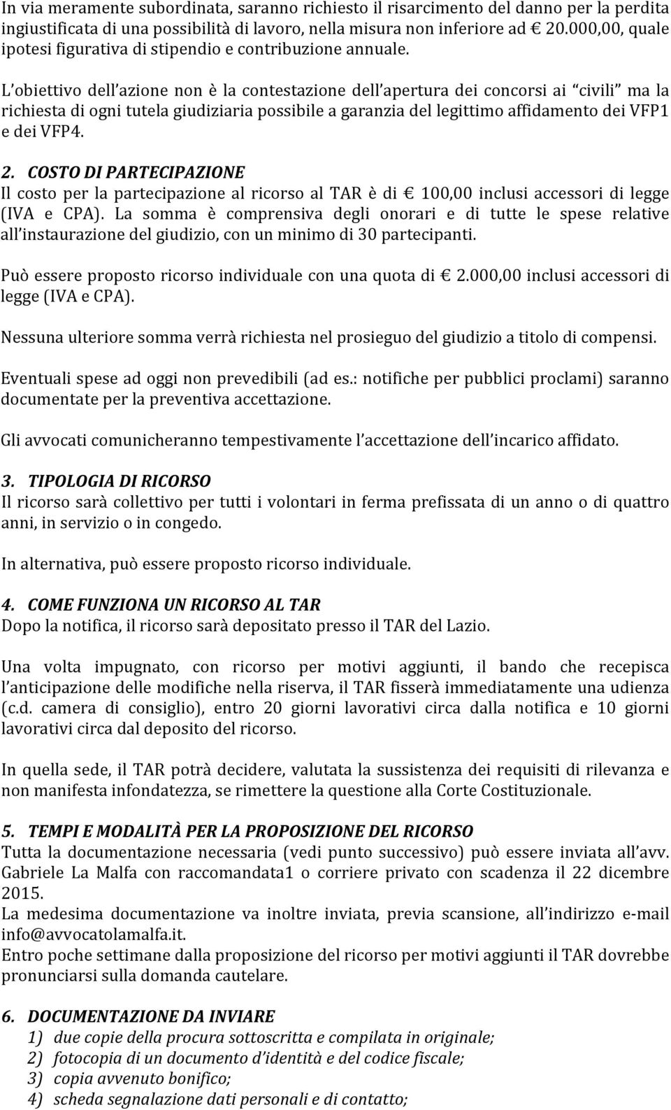 L obiettivo dell azione non è la contestazione dell apertura dei concorsi ai civili ma la richiesta di ogni tutela giudiziaria possibile a garanzia del legittimo affidamento dei VFP1 e dei VFP4. 2.