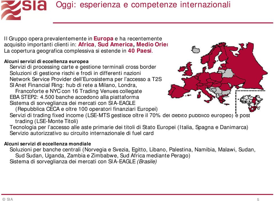 Alcuni servizi di eccellenza europea Servizi di processing carte e gestione terminali cross border Soluzioni di gestione rischi e frodi in differenti nazioni Network Service Provider dell Eurosistema